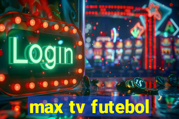 max tv futebol